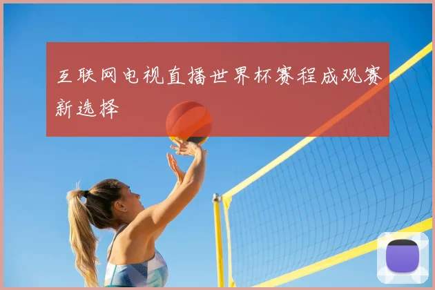 互联网电视直播世界杯赛程成观赛新选择