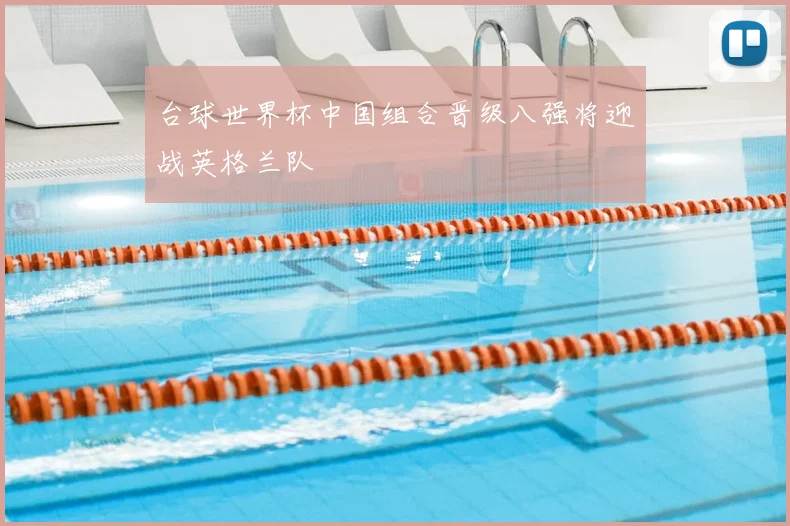 台球世界杯中国组合晋级八强将迎战英格兰队