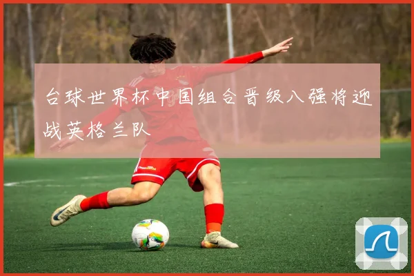 台球世界杯中国组合晋级八强将迎战英格兰队